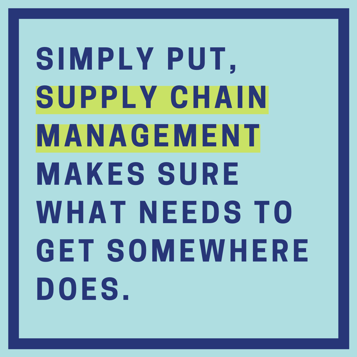 Simply put, supply chain management makes sure what needs to get somewhere does.