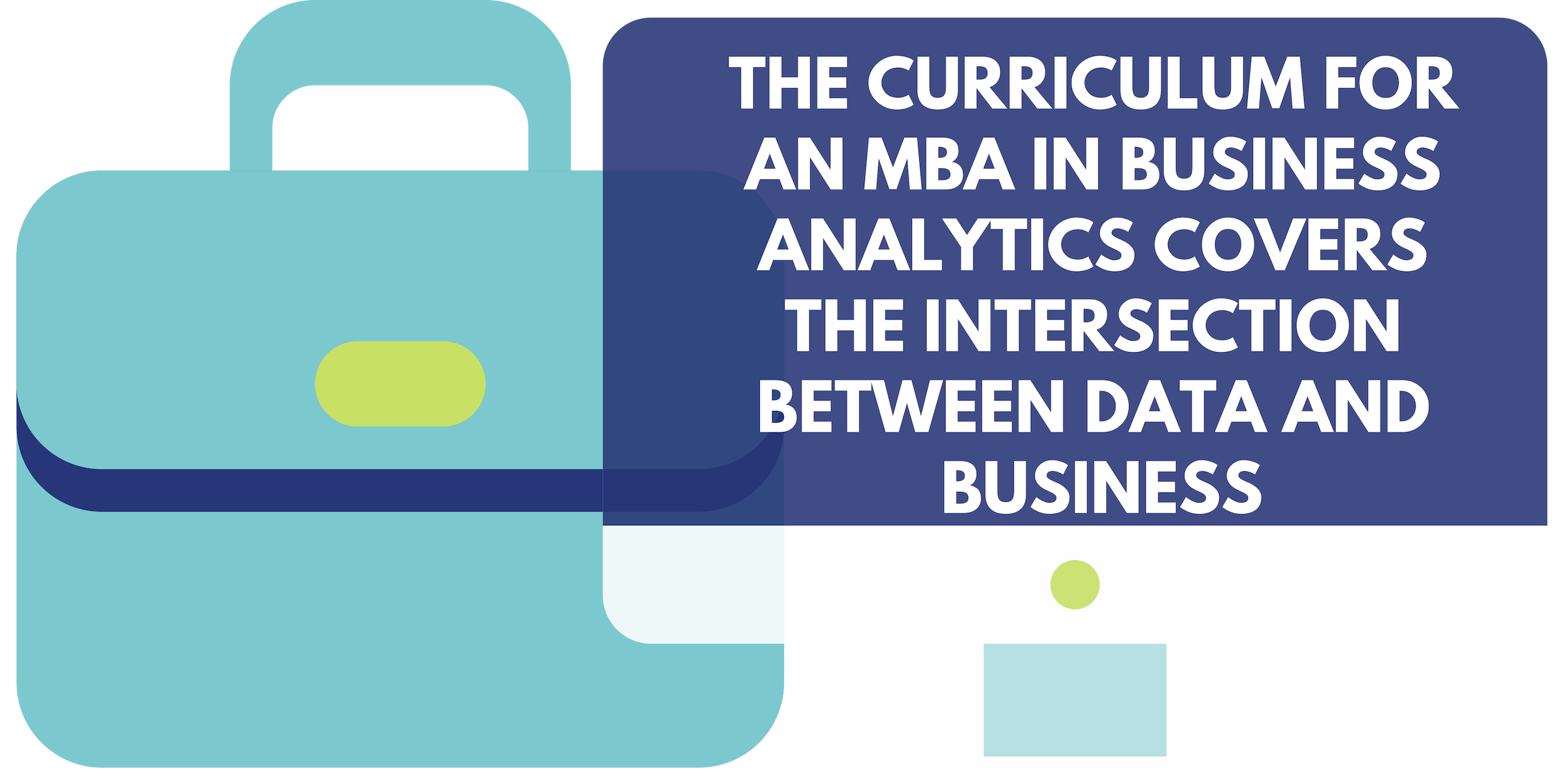 The curriculum for an MBA in Business Analytics covers the intersection between data and business