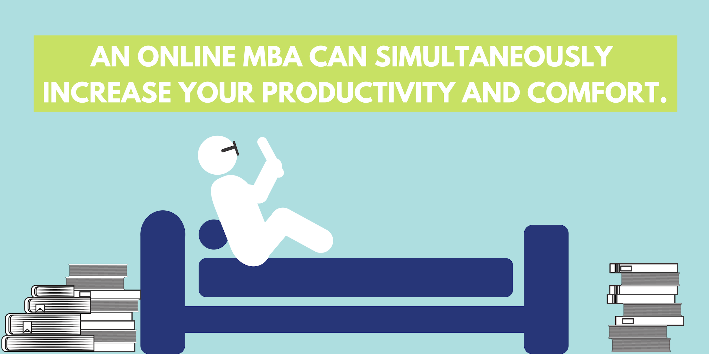 An online MBA can simultaneously increase your productivity and comfort.