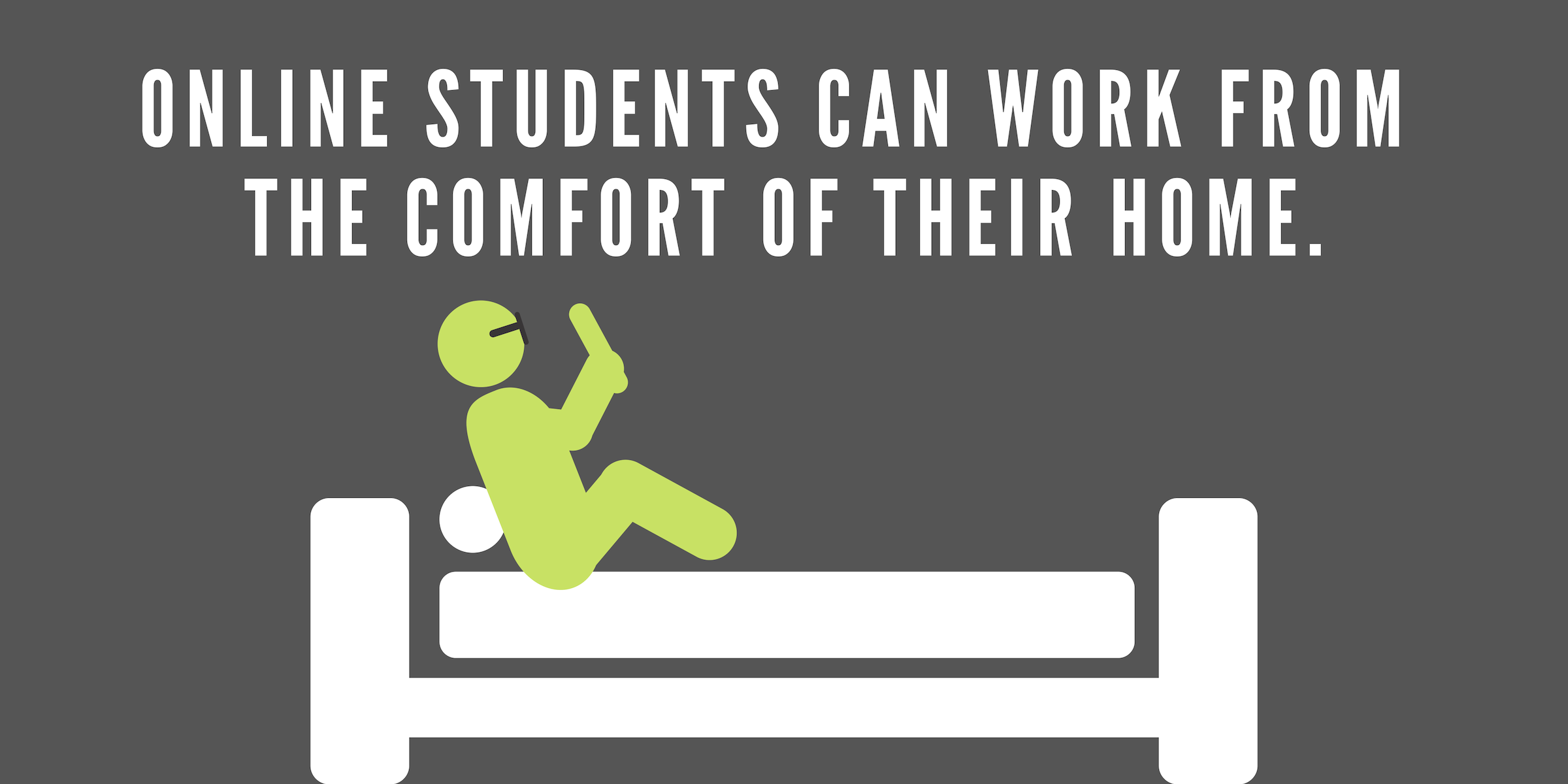 Online students can work from the comfort of their home.