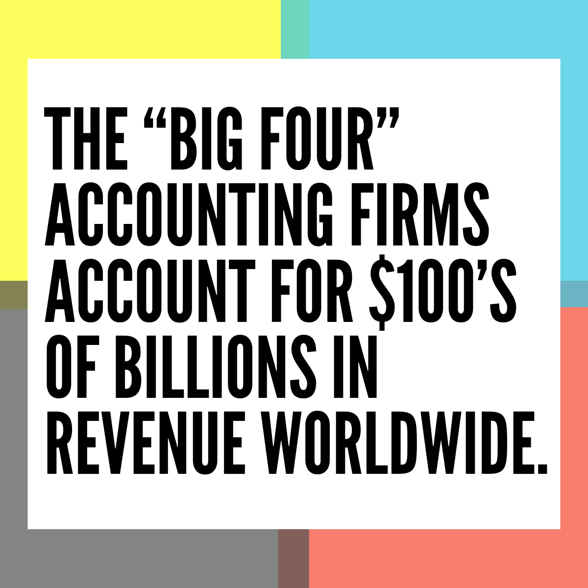 The "Big Four" accounting firms account for $100's of billions in revenue worldwide.