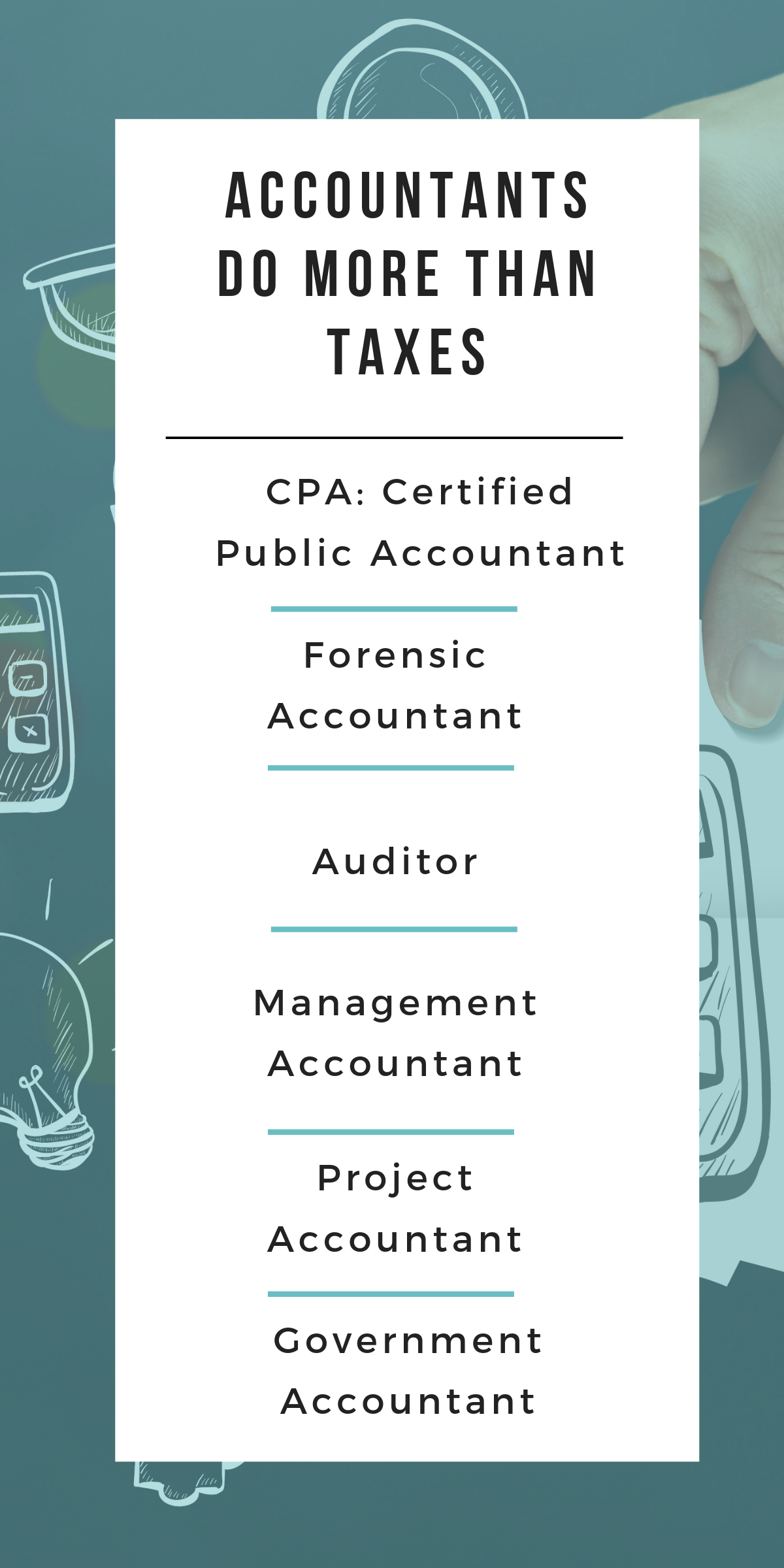 Accountants do more than taxes. CPA: Certified Public Accountant, Forensic Accountant, Auditor, Management Accountant, Project Accountant, Government Accountant