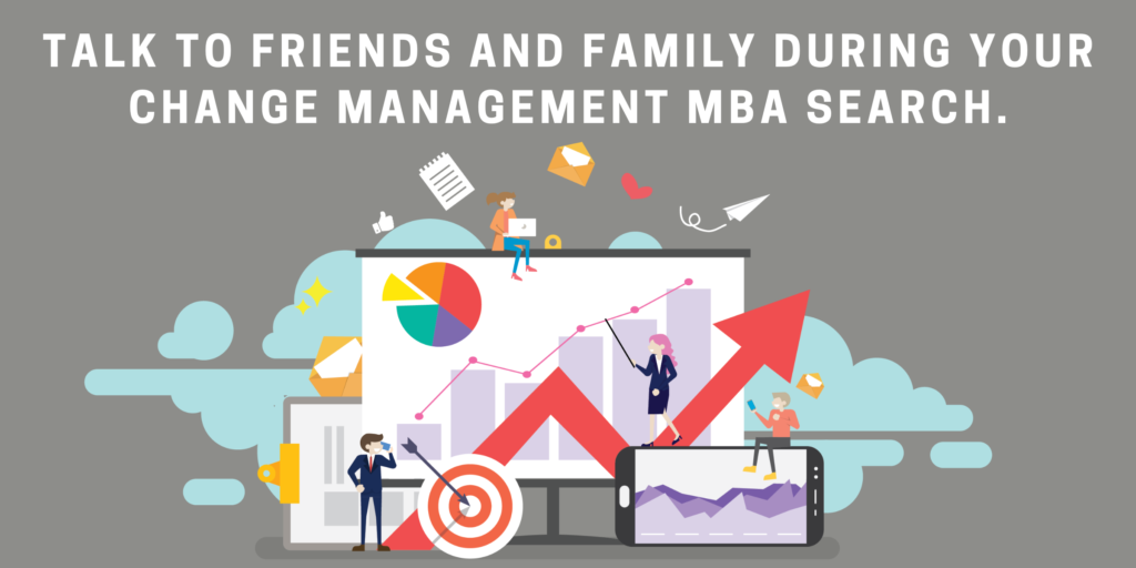 Talk to friends and family during your change management. MBA search