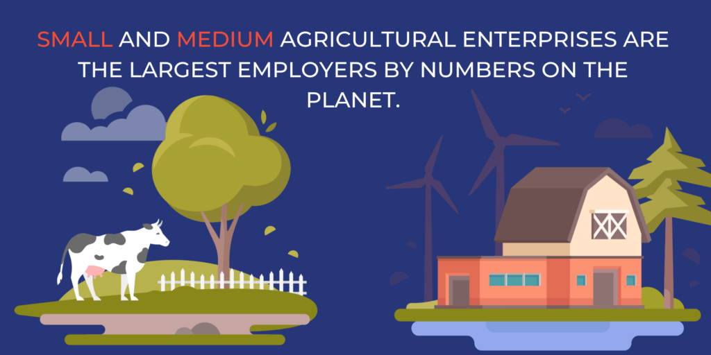 Small and medium agricultural enterprises are the largest employers by numbers on the planet.